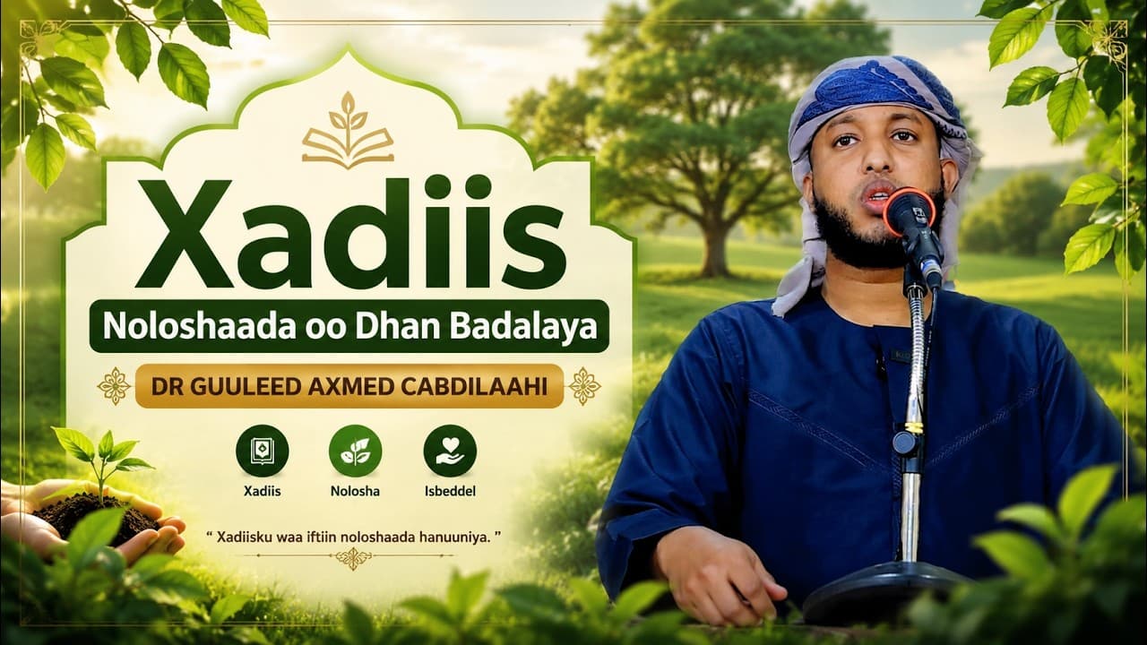 Xadiis badalaya Noloshaada oo dhan || Sh Dr Guuleed Axmed